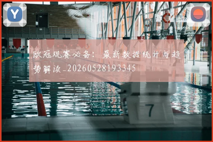 欧冠观赛必备：最新数据统计与趋势解读_20260528193345